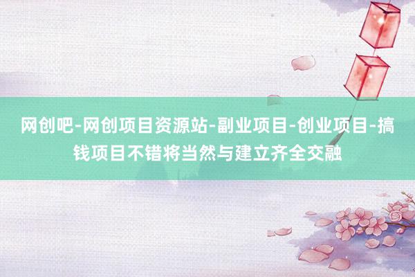 网创吧-网创项目资源站-副业项目-创业项目-搞钱项目不错将当然与建立齐全交融