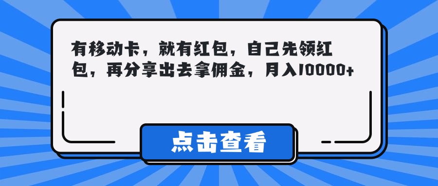 有移动卡，就有红包，自己先领红包，再分享出去拿佣金，月入10000+聚合网创-网创项目资源站-副业项目-创业项目-搞钱项目聚合网创