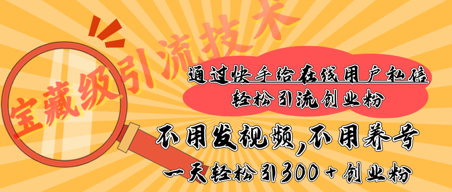 快手宝藏级引流技术，不用发视频，不用养号，纯纯搬砖操作，在线私信轻松引流创业粉，一天能引300 + 创业粉聚合网创-网创项目资源站-副业项目-创业项目-搞钱项目聚合网创