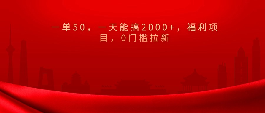 0门槛拉新，一单50，一天能搞2000+，福利项目，聚合网创-网创项目资源站-副业项目-创业项目-搞钱项目聚合网创