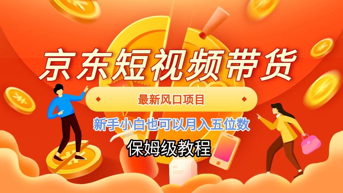 京东短视频带货，最新风口项目，新手小白也可以月入五位数聚合网创-网创项目资源站-副业项目-创业项目-搞钱项目聚合网创